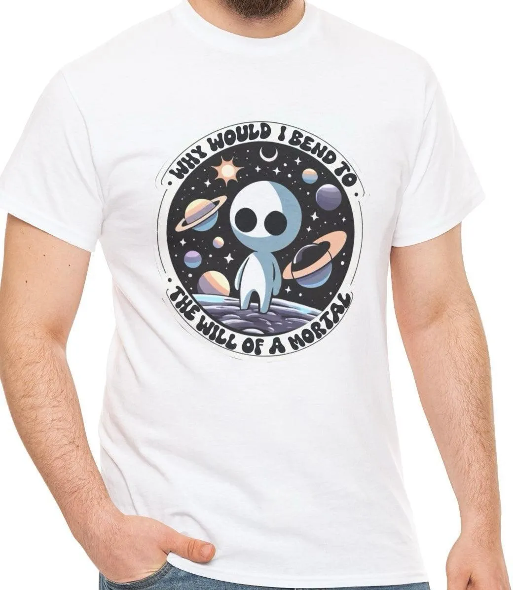 Why would I bend to the will of a Mortal? T-shirt